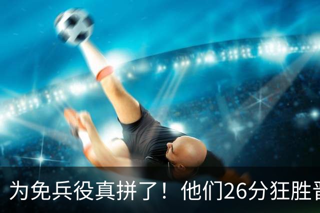 为免兵役真拼了！他们26分狂胜晋级亚运会决赛，中国男篮大战日本